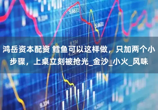 鸿岳资本配资 鳕鱼可以这样做，只加两个小步骤，上桌立刻被抢光_金沙_小火_风味