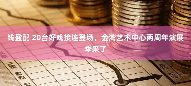 钱盈配 20台好戏接连登场，金湾艺术中心两周年演展季来了